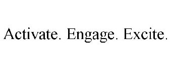 ACTIVATE. ENGAGE. EXCITE.