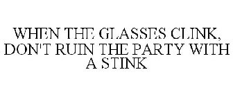 WHEN THE GLASSES CLINK, DON'T RUIN THE PARTY WITH A STINK