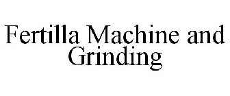 FERTILLA MACHINE AND GRINDING