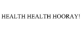 HEALTH HEALTH HOORAY!