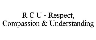 R C U RESPECT, COMPASSION & UNDERSTANDING