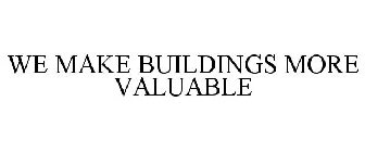WE MAKE BUILDINGS MORE VALUABLE