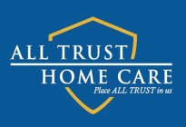 ALL TRUST HOME CARE PLACE ALL TRUST IN US