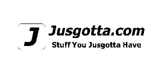 J JUSGOTTA.COM STUFF YOU JUSGOTTA HAVE