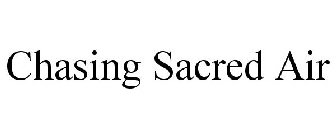 CHASING SACRED AIR