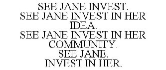 SEE JANE INVEST IN HER IDEA. SEE JANE INVEST IN HER COMMUNITY. SEE JANE. INVEST IN HER.