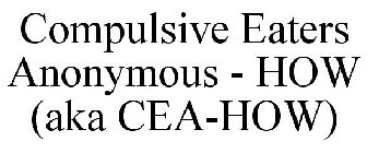 COMPULSIVE EATERS ANONYMOUS - HOW (AKA CEA-HOW)