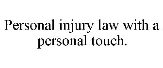 PERSONAL INJURY LAW WITH A PERSONAL TOUCH.