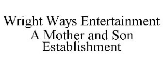 WRIGHT WAYS ENTERTAINMENT A MOTHER AND SON ESTABLISHMENT