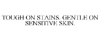 TOUGH ON STAINS. GENTLE ON SENSITIVE SKIN.