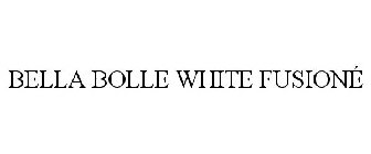 BELLA BOLLE WHITE FUSIONÉ