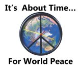 IT'S ABOUT TIME FOR WORLD PEACE