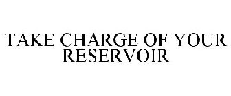 TAKE CHARGE OF YOUR RESERVOIR
