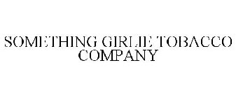 SOMETHING GIRLIE TOBACCO COMPANY