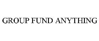 GROUP FUND ANYTHING