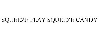 SQUEEZE PLAY SQUEEZE CANDY
