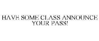 HAVE SOME CLASS ANNOUNCE YOUR PASS!