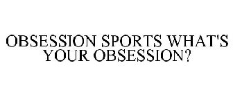 OBSESSION SPORTS WHAT'S YOUR OBSESSION?