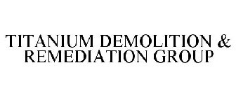 TITANIUM DEMOLITION & REMEDIATION GROUP