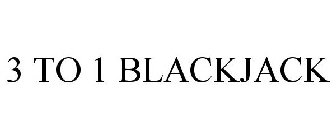3 TO 1 BLACKJACK