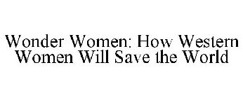 WONDER WOMEN: HOW WESTERN WOMEN WILL SAVE THE WORLD