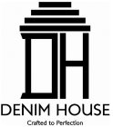 DH DENIM HOUSE CRAFTED TO PERFECTION