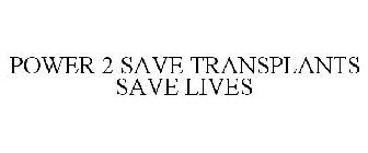 POWER 2 SAVE TRANSPLANTS SAVE LIVES
