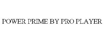 POWER PRIME BY PRO PLAYER