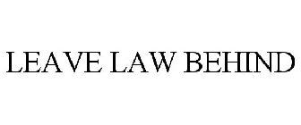 LEAVE LAW BEHIND
