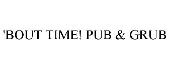 'BOUT TIME! PUB & GRUB