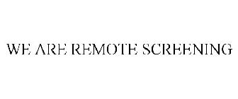 WE ARE REMOTE SCREENING