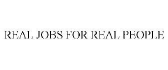REAL JOBS FOR REAL PEOPLE