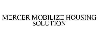 MERCER MOBILIZE HOUSING SOLUTION