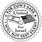 CHRISTIANS UNITED FOR ISRAEL FOR ZION'SSAKE I WILL NOT KEEP SILENT