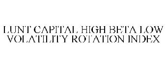 LUNT CAPITAL HIGH BETA LOW VOLATILITY ROTATION INDEX