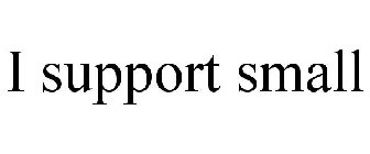 I SUPPORT SMALL
