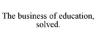 THE BUSINESS OF EDUCATION, SOLVED.