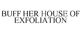 BUFF HER HOUSE OF EXFOLIATION