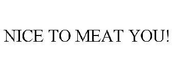 NICE TO MEAT YOU!