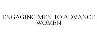 ENGAGING MEN TO ADVANCE WOMEN