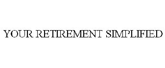YOUR RETIREMENT SIMPLIFIED