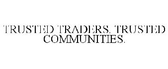 TRUSTED TRADERS. TRUSTED COMMUNITIES.