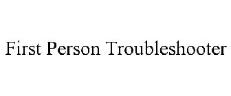FIRST PERSON TROUBLESHOOTER