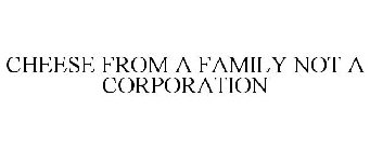 CHEESE FROM A FAMILY NOT A CORPORATION