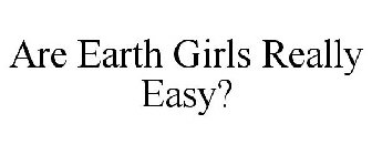 ARE EARTH GIRLS REALLY EASY?