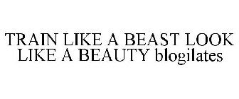 TRAIN LIKE A BEAST LOOK LIKE A BEAUTY BLOGILATES