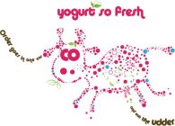YOGURT SO FRESH ORDER GOES IN ONE EAR COW AND OUT THE UDDER