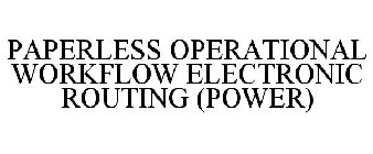 PAPERLESS OPERATIONAL WORKFLOW ELECTRONIC ROUTING (POWER)