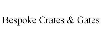 BESPOKE CRATES & GATES