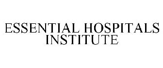 ESSENTIAL HOSPITALS INSTITUTE